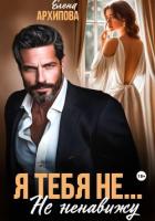 Читать книгу Я тебя не… Не ненавижу, автор Архипова Елена Я тебя не… Не ненавижу - Архипова Елена